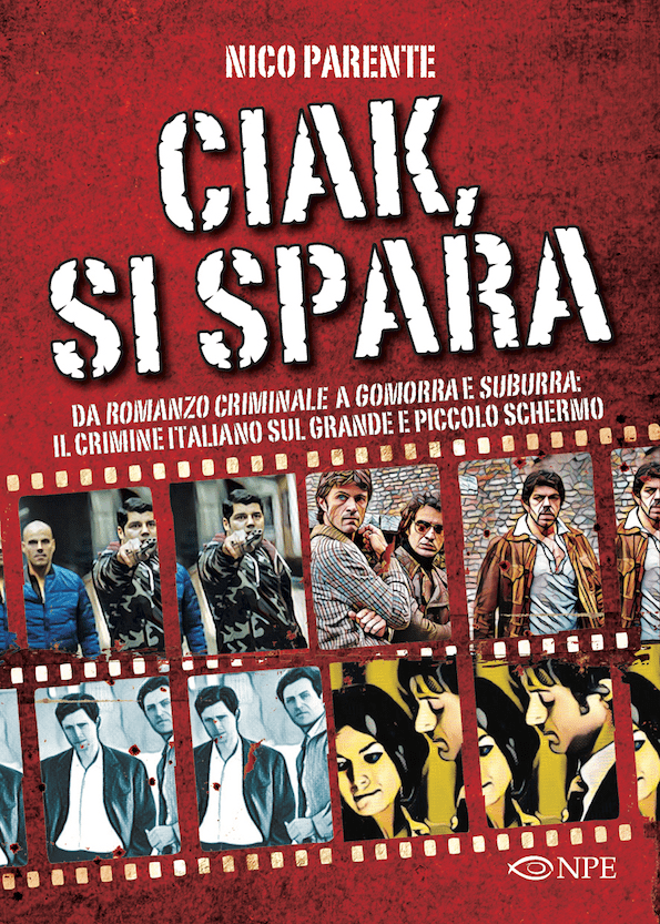 Ciak Si Spara - Da Romanzo Criminale A Gomorra E Suburra